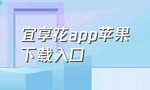 宜享花app苹果下载入口（宜享花app怎么下载）