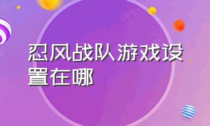 忍风战队游戏设置在哪