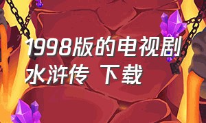 1998版的电视剧水浒传 下载