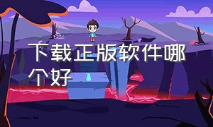 下载正版软件哪个好（下载软件哪个好用免费）