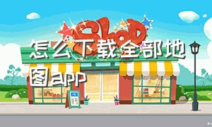 怎么下载全部地图app