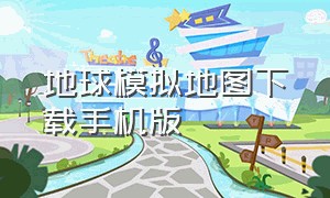 地球模拟地图下载手机版（地球模拟地图下载手机版）