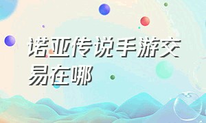 诺亚传说手游交易在哪（诺亚传说手游交易的钱到哪里了）