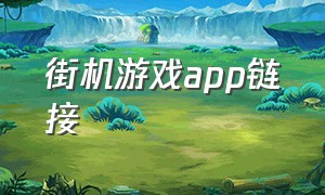 街机游戏app链接（街机游戏app链接大全）