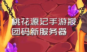 桃花源记手游报团码新服务器