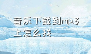 音乐下载到mp3上怎么找