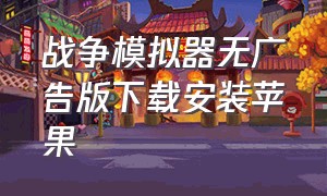 战争模拟器无广告版下载安装苹果（战争模拟器无限钻石版从哪里下载）