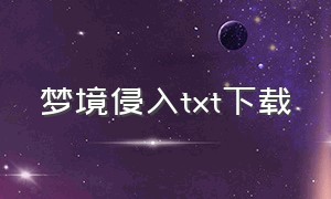 梦境侵入txt下载（梦境入侵现实啦）