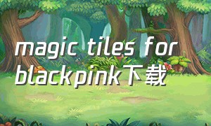 magic tiles for blackpink下载