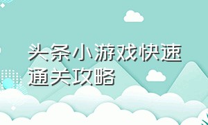 头条小游戏快速通关攻略