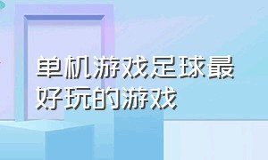 单机游戏足球最好玩的游戏