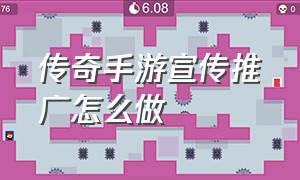 传奇手游宣传推广怎么做（传奇手游推广去哪里拉人）