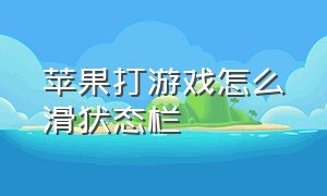 苹果打游戏怎么滑状态栏（苹果打游戏没有声音怎么解决）