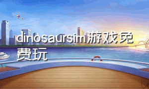 dinosaursim游戏免费玩