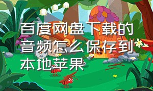 百度网盘下载的音频怎么保存到本地苹果