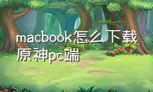 macbook怎么下载原神pc端