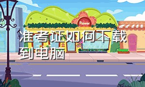 准考证如何下载到电脑（准考证怎么下载电子版）