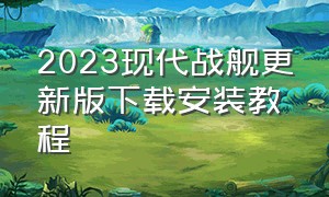 2023现代战舰更新版下载安装教程