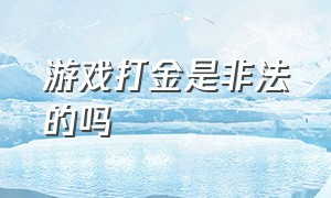 游戏打金是非法的吗（游戏打金工作室骗局揭秘）