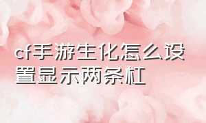 cf手游生化怎么设置显示两条杠