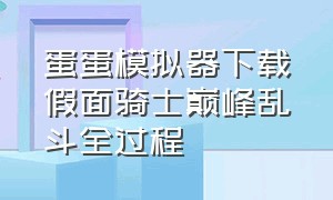 蛋蛋模拟器下载假面骑士巅峰乱斗全过程