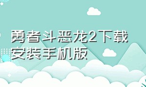 勇者斗恶龙2下载安装手机版（勇者斗恶龙2汉化版下载）