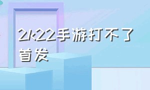 2k22手游打不了首发（2k22手游替补席为什么没人）