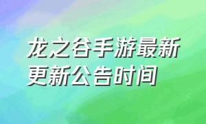 龙之谷手游最新更新公告时间