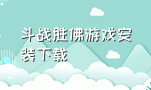 斗战胜佛游戏安装下载（斗战胜佛手游下载）