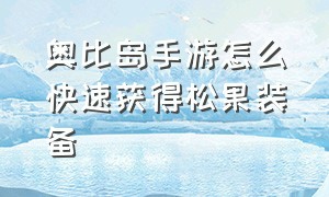 奥比岛手游怎么快速获得松果装备