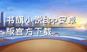 书旗小说app安卓版官方下载（书旗小说官方网站下载）