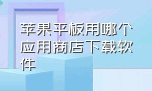 苹果平板用哪个应用商店下载软件