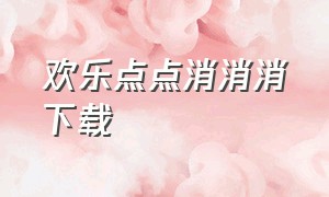 欢乐点点消消消下载（快乐点消消消官方正版）