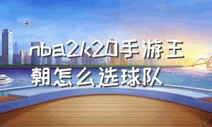 nba2k20手游王朝怎么选球队