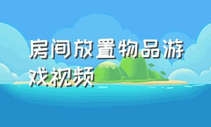 房间放置物品游戏视频