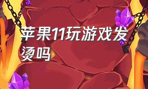 苹果11玩游戏发烫吗