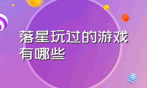 落星玩过的游戏有哪些