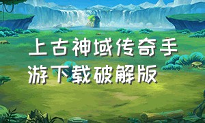 上古神域传奇手游下载破解版