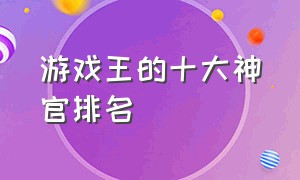 游戏王的十大神官排名（游戏王全部人物实力排行榜）