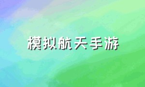 模拟航天手游（航天模拟器官方正版游戏）