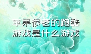 苹果很老的跑酷游戏是什么游戏