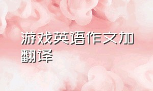 游戏英语作文加翻译（介绍一种游戏作文英语版）