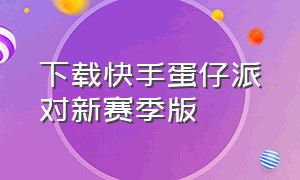 下载快手蛋仔派对新赛季版