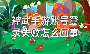 神武手游账号登录失败怎么回事