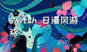 switch 日漫风游戏（switch日本现实风格游戏）
