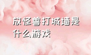 放怪兽打城墙是什么游戏