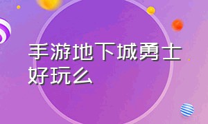 手游地下城勇士好玩么（地下城勇士手游怎么那么少人玩）