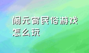 闹元宵民俗游戏怎么玩