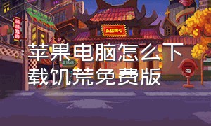 苹果电脑怎么下载饥荒免费版