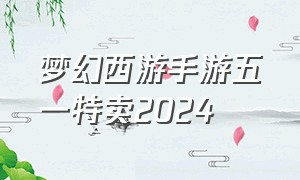 梦幻西游手游五一特卖2024